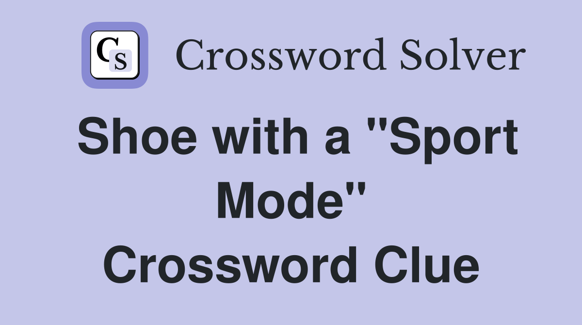 Shoe with a "Sport Mode" Crossword Clue Answers Crossword Solver